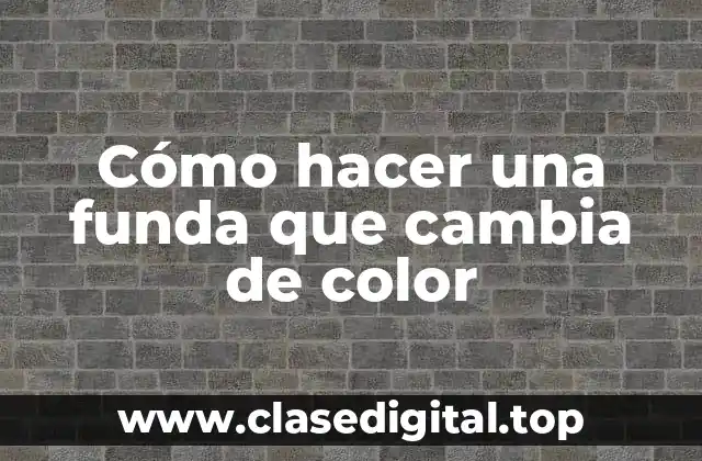 Cómo hacer una funda que cambia de color