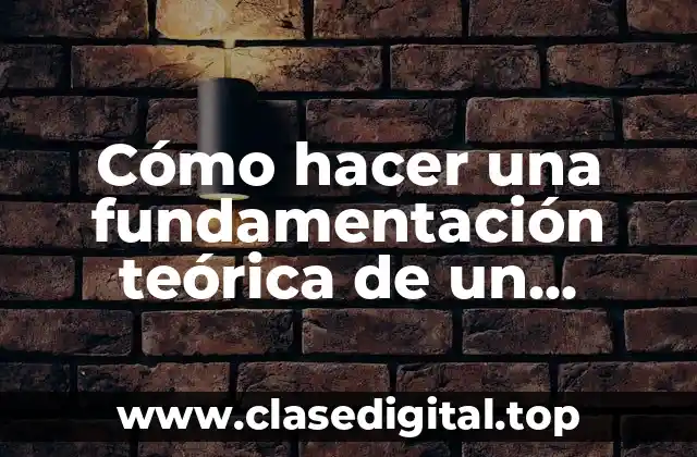 Cómo hacer una fundamentación teórica de un proyecto
