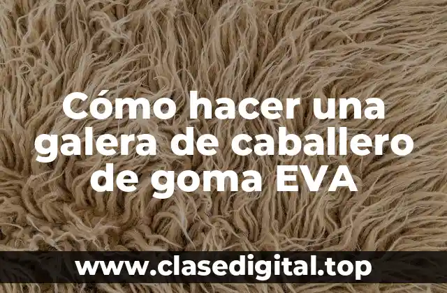Cómo hacer una galera de caballero de goma EVA