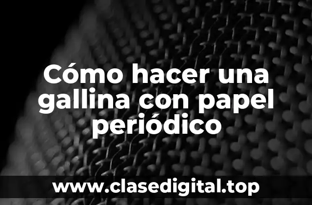 Cómo hacer una gallina con papel periódico