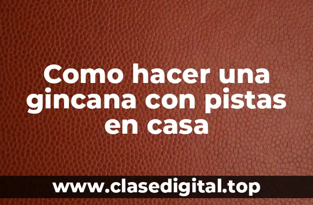 Como hacer una gincana con pistas en casa