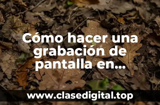 Cómo hacer una grabación de pantalla en Windows