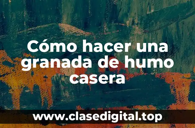 Cómo hacer una granada de humo casera