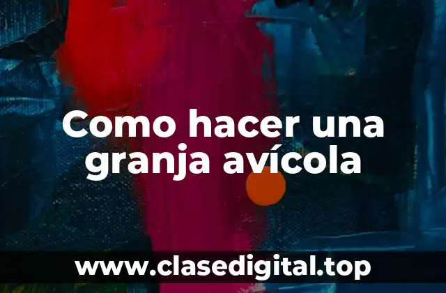 ¿Qué es una granja avícola y para qué sirve?