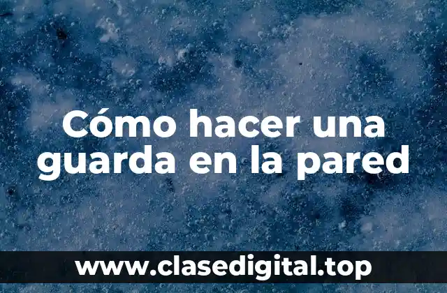 Cómo hacer una guarda en la pared