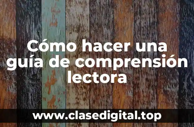 Cómo hacer una guía de comprensión lectora