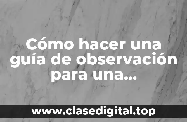 Cómo hacer una guía de observación para una investigación
