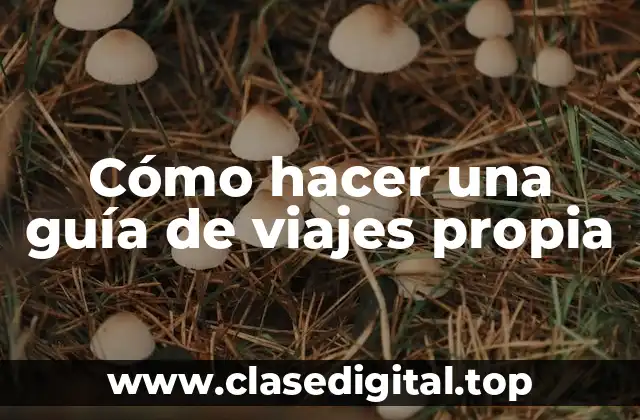 Cómo hacer una guía de viajes propia