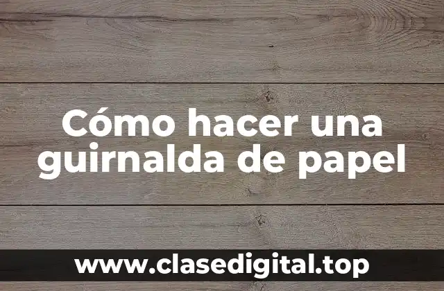 ¿Qué es una guirnalda de papel y para qué sirve?