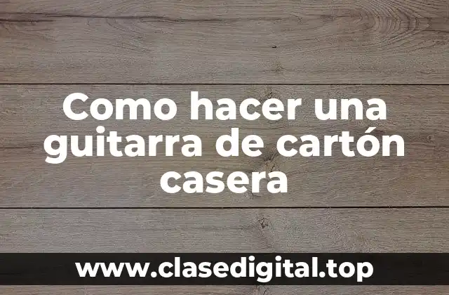Como hacer una guitarra de cartón casera