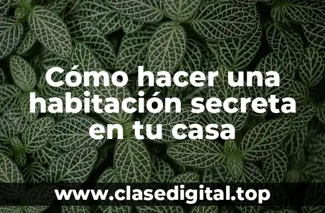 Cómo hacer una habitación secreta en tu casa