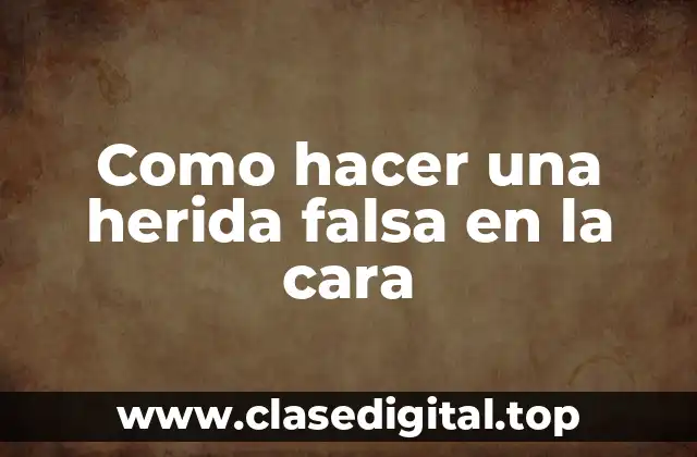 Como hacer una herida falsa en la cara