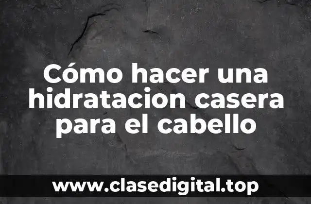 Cómo hacer una hidratacion casera para el cabello