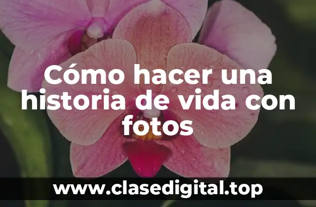 Cómo hacer una historia de vida con fotos