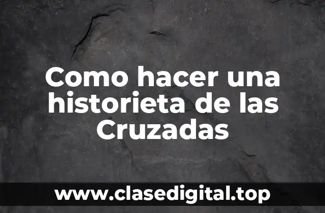 Como hacer una historieta de las Cruzadas