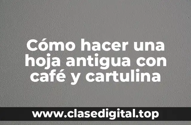 Cómo hacer una hoja antigua con café y cartulina
