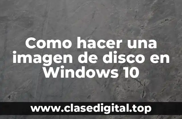 Como hacer una imagen de disco en Windows 10