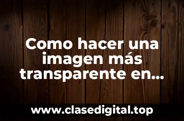 Como hacer una imagen más transparente en PowerPoint