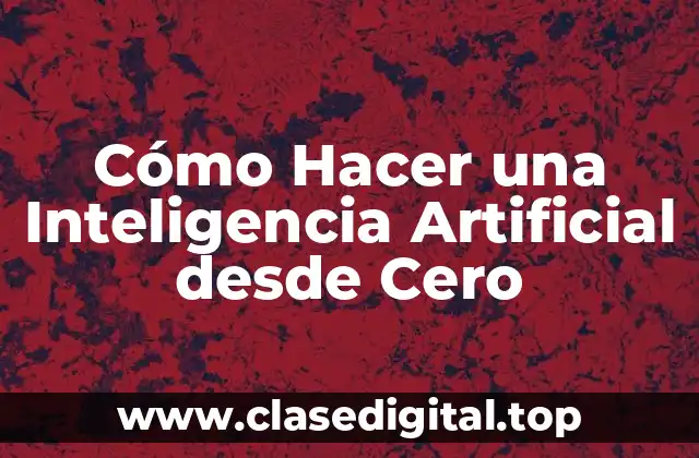 Cómo Hacer una Inteligencia Artificial desde Cero