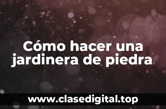 Cómo hacer una jardinera de piedra