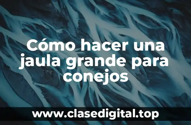 Cómo hacer una jaula grande para conejos