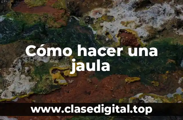 Cómo hacer una jaula