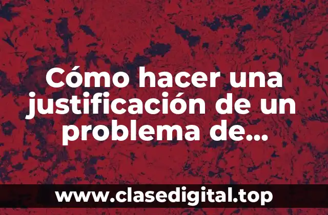 Cómo hacer una justificación de un problema de investigación