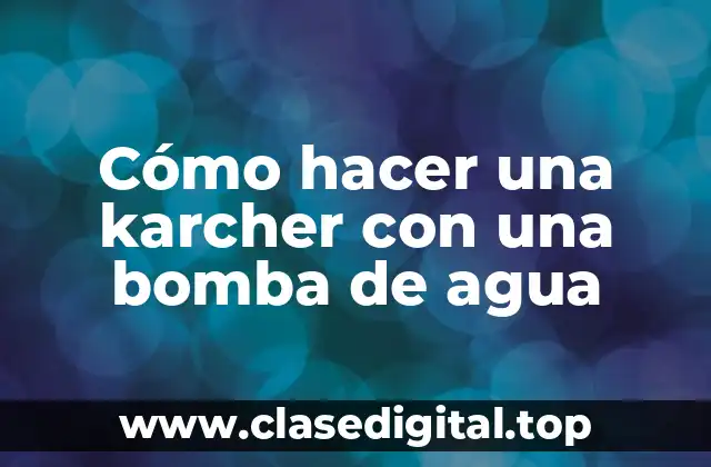 Cómo hacer una karcher con una bomba de agua