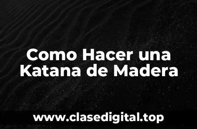 Como Hacer una Katana de Madera