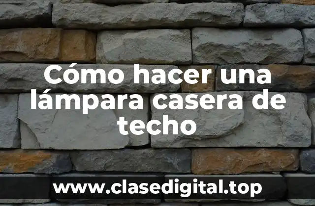 Cómo hacer una lámpara casera de techo