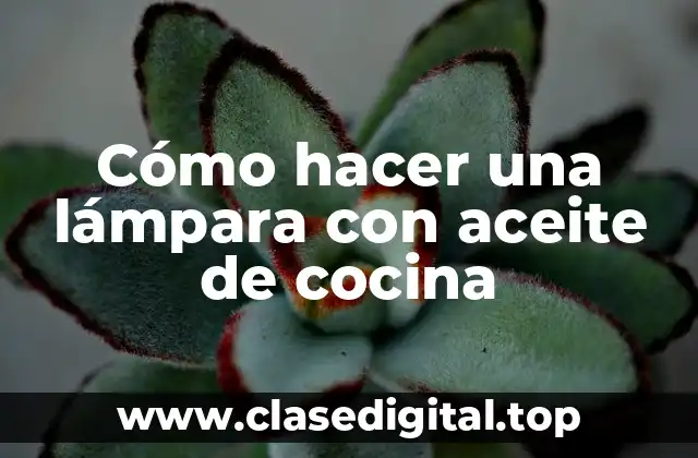 Cómo hacer una lámpara con aceite de cocina