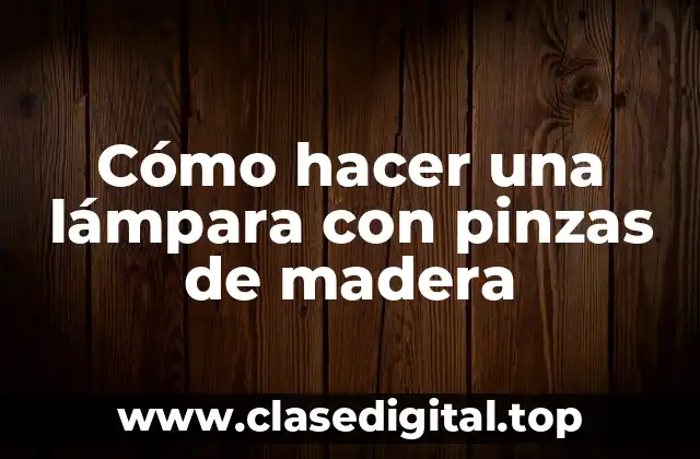 Cómo hacer una lámpara con pinzas de madera