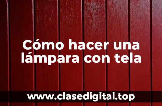 Cómo hacer una lámpara con tela