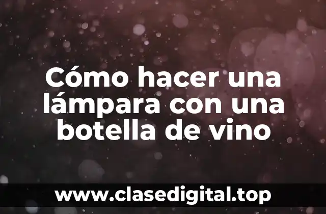 Cómo hacer una lámpara con una botella de vino