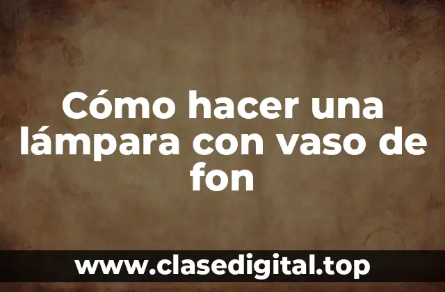 ¿Qué es una lámpara con vaso de fon?