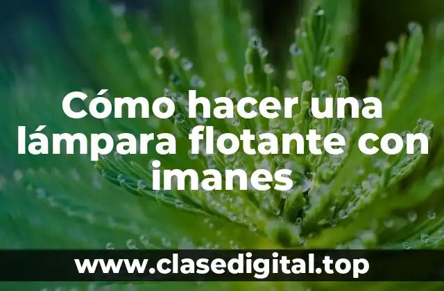 Cómo hacer una lámpara flotante con imanes