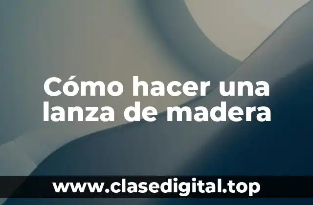Cómo hacer una lanza de madera