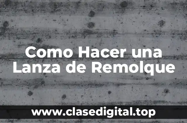 Como Hacer una Lanza de Remolque