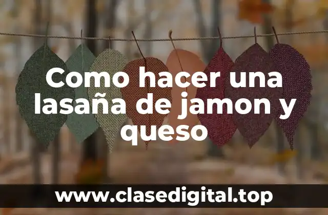 Como hacer una lasaña de jamon y queso