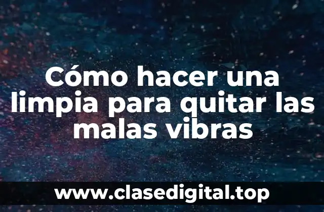 Cómo hacer una limpia para quitar las malas vibras