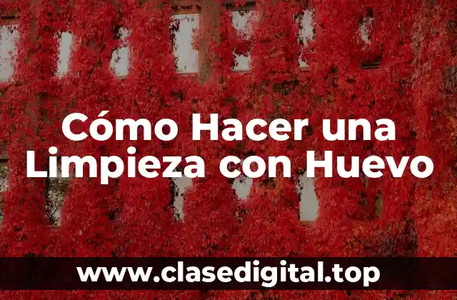 ¿Qué es la Limpieza con Huevo y por qué es Efectiva?