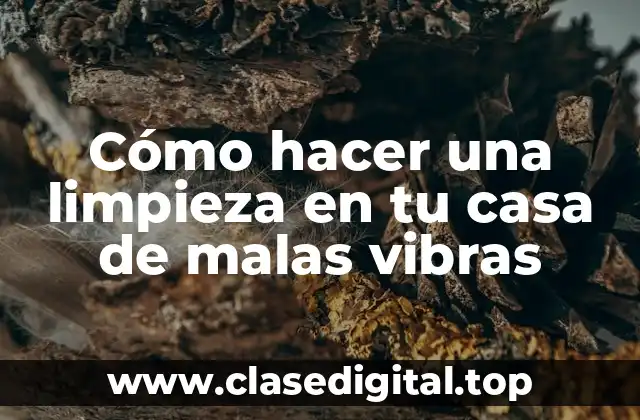 Cómo hacer una limpieza en tu casa de malas vibras