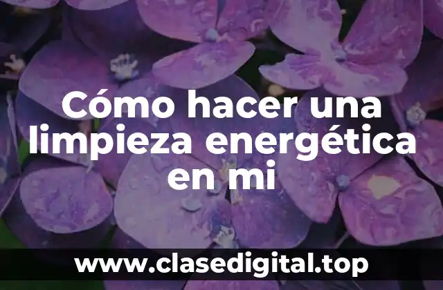 Cómo hacer una limpieza energética en mi