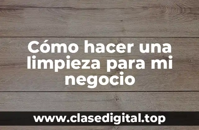 Cómo hacer una limpieza para mi negocio