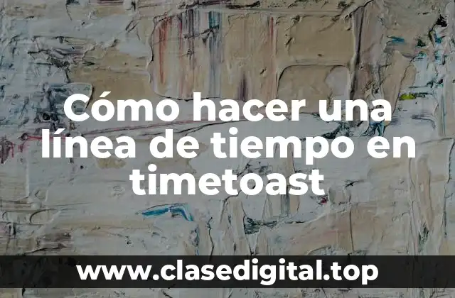 ¿Qué es Timetoast y para qué sirve?