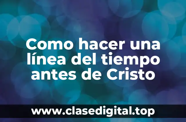 Como hacer una línea del tiempo antes de Cristo