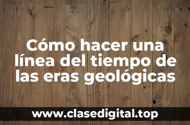 Cómo hacer una línea del tiempo de las eras geológicas
