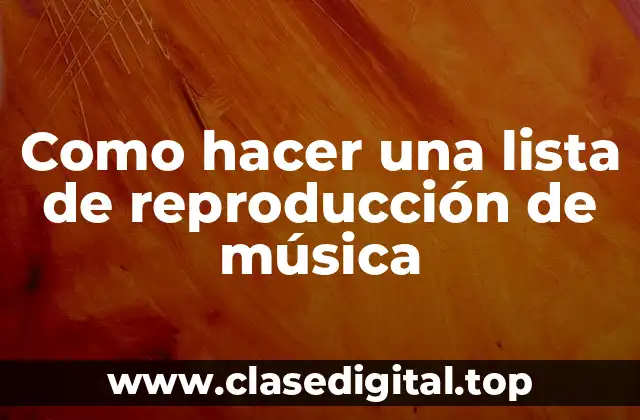 Como hacer una lista de reproducción de música