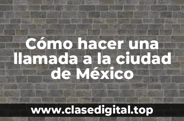 Cómo hacer una llamada a la ciudad de México