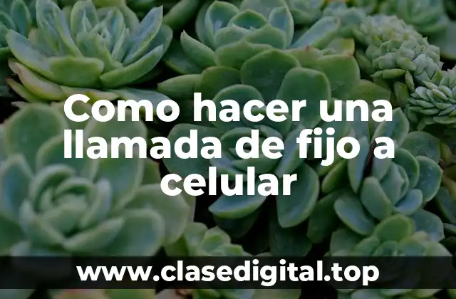 Como hacer una llamada de fijo a celular